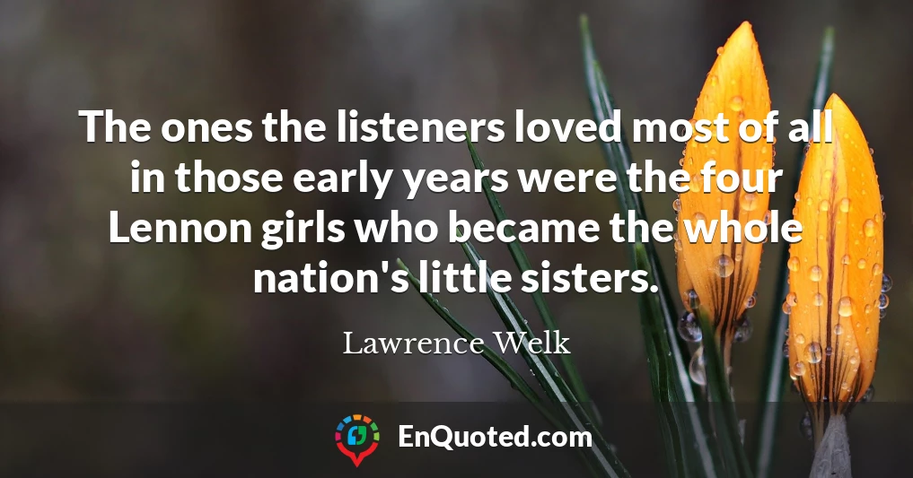The ones the listeners loved most of all in those early years were the four Lennon girls who became the whole nation's little sisters.