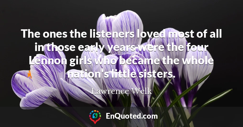 The ones the listeners loved most of all in those early years were the four Lennon girls who became the whole nation's little sisters.