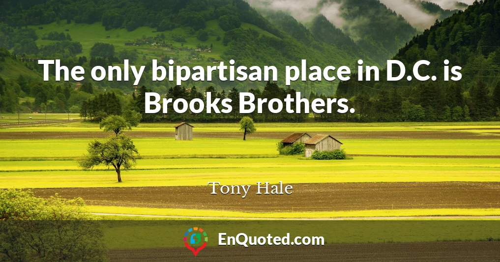 The only bipartisan place in D.C. is Brooks Brothers.