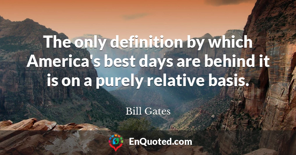 The only definition by which America's best days are behind it is on a purely relative basis.