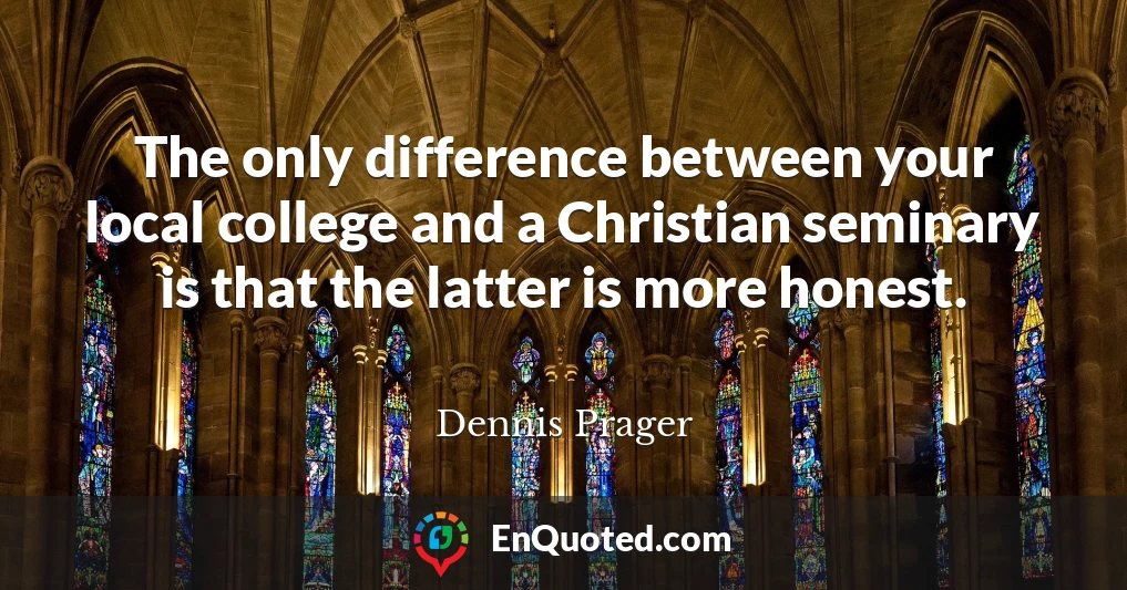 The only difference between your local college and a Christian seminary is that the latter is more honest.