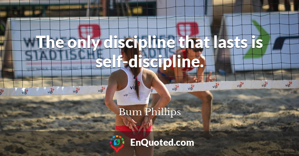 The only discipline that lasts is self-discipline.