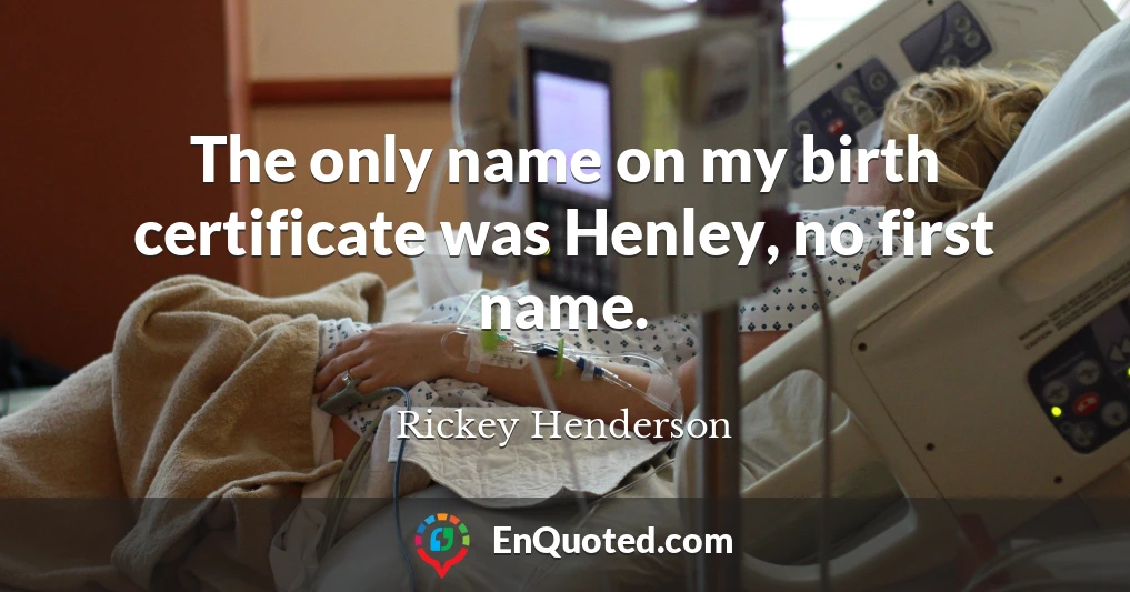 The only name on my birth certificate was Henley, no first name.