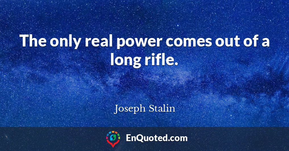 The only real power comes out of a long rifle.