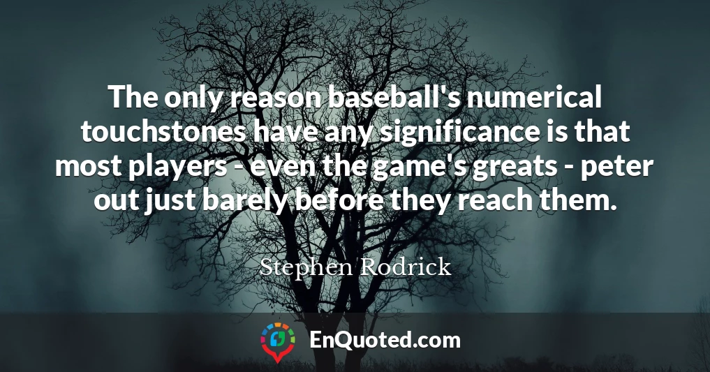 The only reason baseball's numerical touchstones have any significance is that most players - even the game's greats - peter out just barely before they reach them.