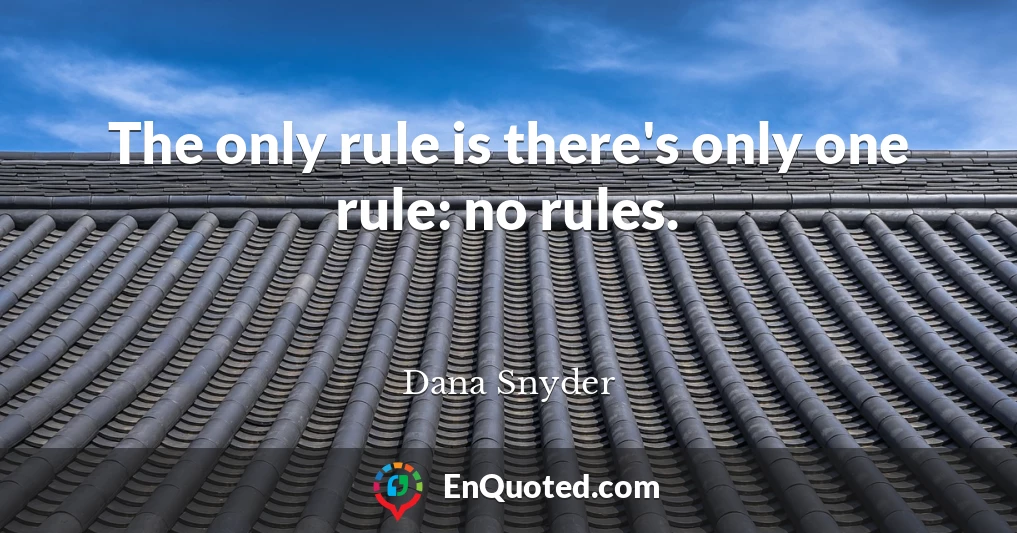 The only rule is there's only one rule: no rules.