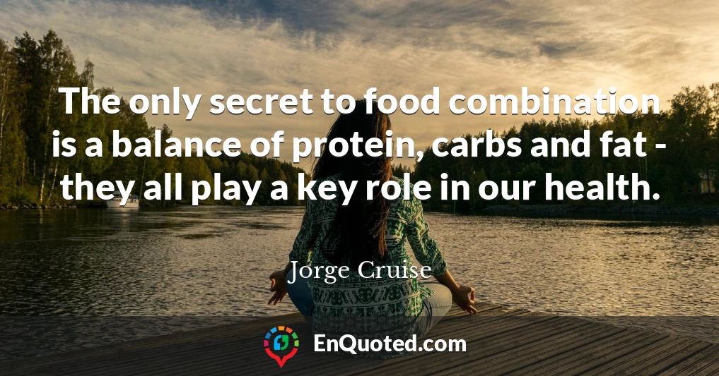The only secret to food combination is a balance of protein, carbs and fat - they all play a key role in our health.