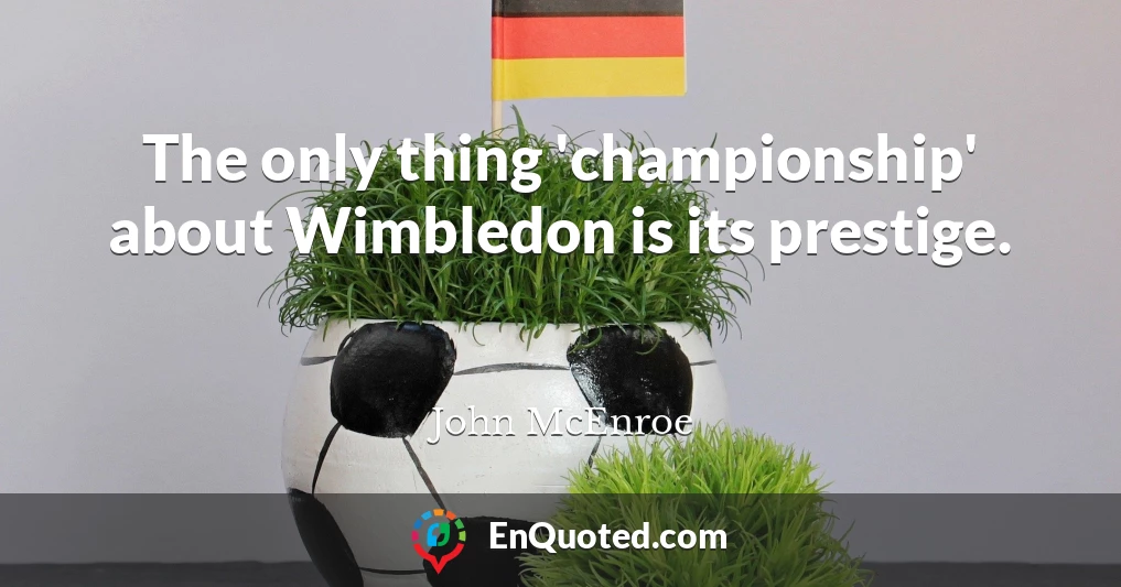 The only thing 'championship' about Wimbledon is its prestige.