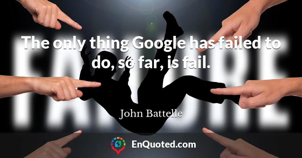 The only thing Google has failed to do, so far, is fail.