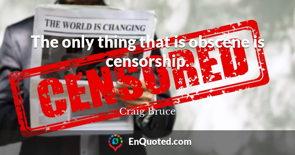 The only thing that is obscene is censorship.