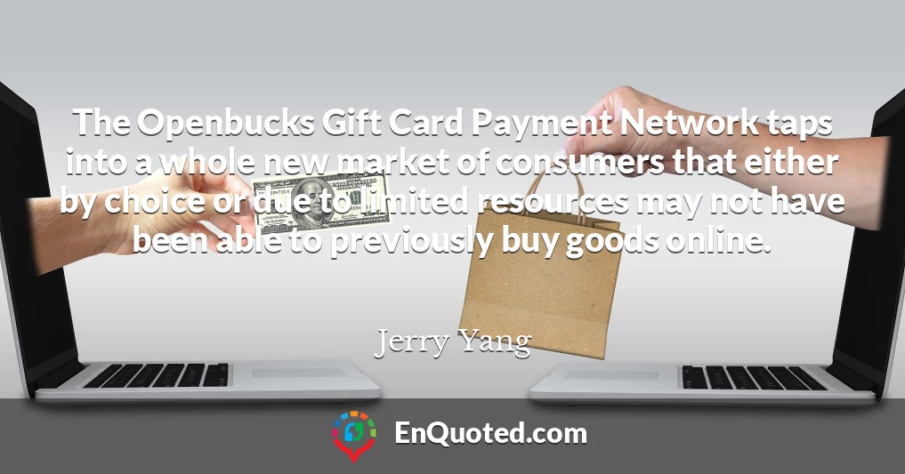 The Openbucks Gift Card Payment Network taps into a whole new market of consumers that either by choice or due to limited resources may not have been able to previously buy goods online.