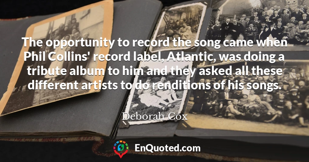 The opportunity to record the song came when Phil Collins' record label, Atlantic, was doing a tribute album to him and they asked all these different artists to do renditions of his songs.