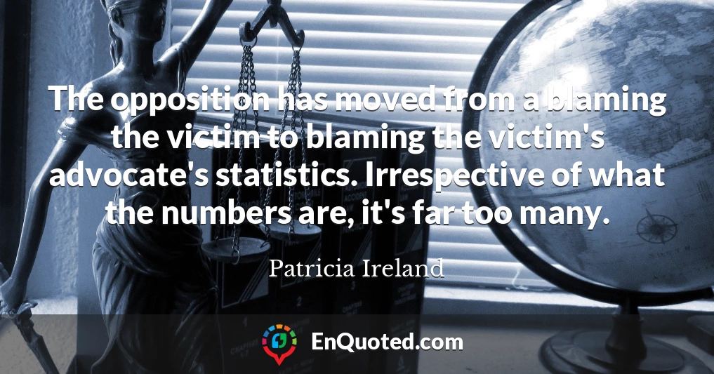 The opposition has moved from a blaming the victim to blaming the victim's advocate's statistics. Irrespective of what the numbers are, it's far too many.