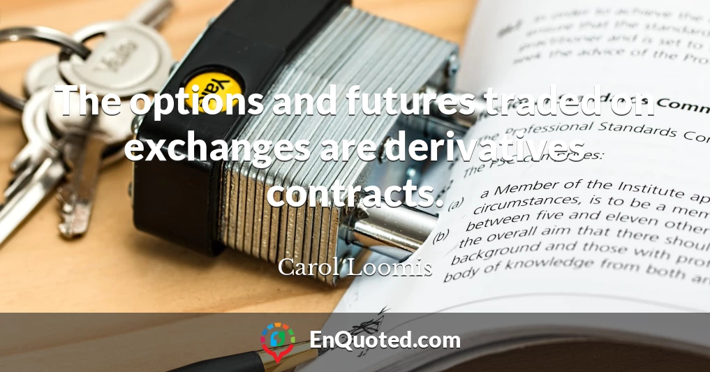 The options and futures traded on exchanges are derivatives contracts.