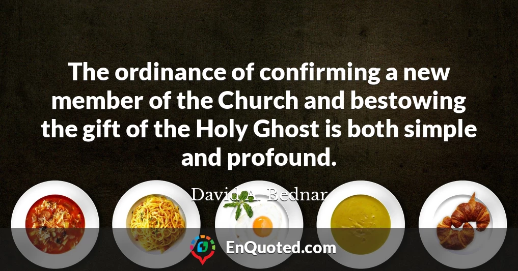 The ordinance of confirming a new member of the Church and bestowing the gift of the Holy Ghost is both simple and profound.