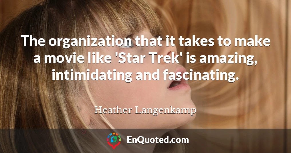 The organization that it takes to make a movie like 'Star Trek' is amazing, intimidating and fascinating.