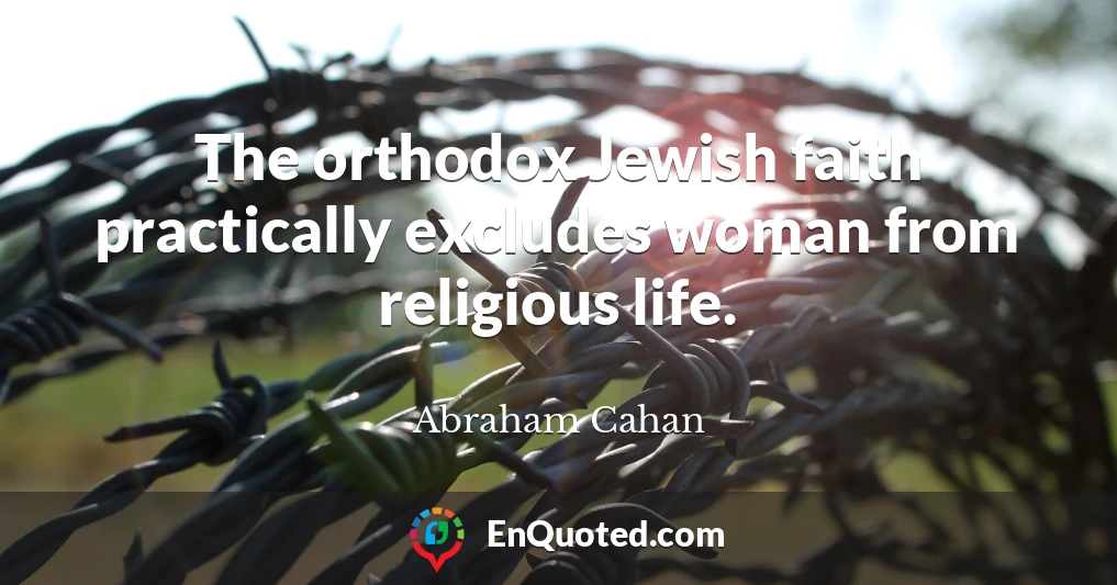 The orthodox Jewish faith practically excludes woman from religious life.
