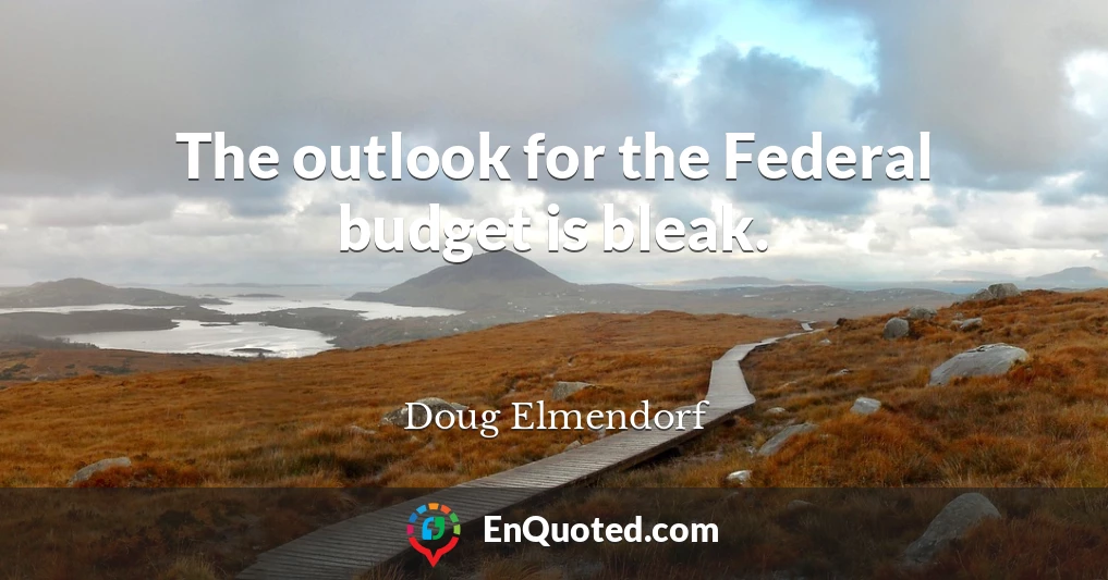 The outlook for the Federal budget is bleak.