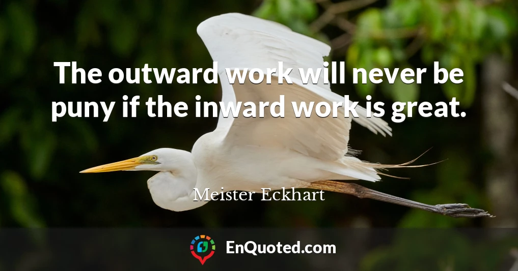 The outward work will never be puny if the inward work is great.