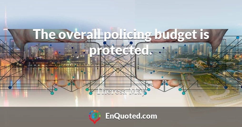 The overall policing budget is protected.