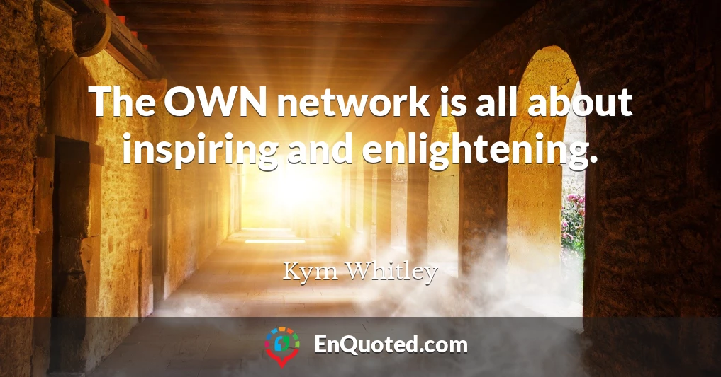 The OWN network is all about inspiring and enlightening.