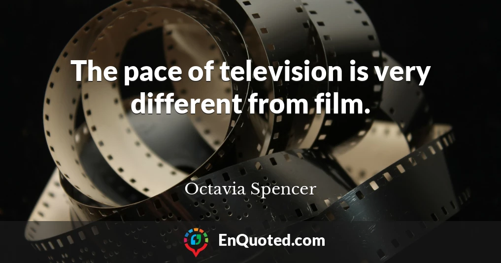 The pace of television is very different from film.