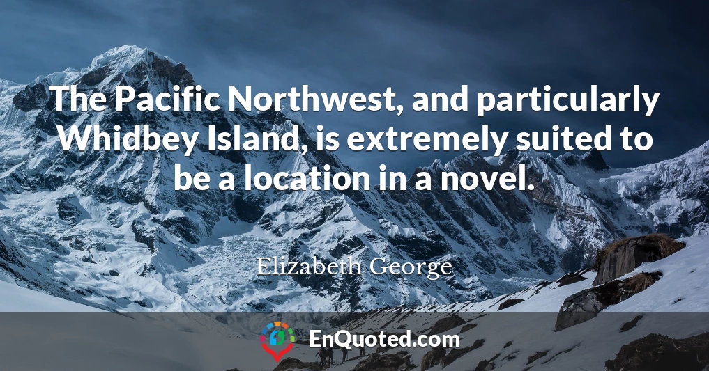 The Pacific Northwest, and particularly Whidbey Island, is extremely suited to be a location in a novel.