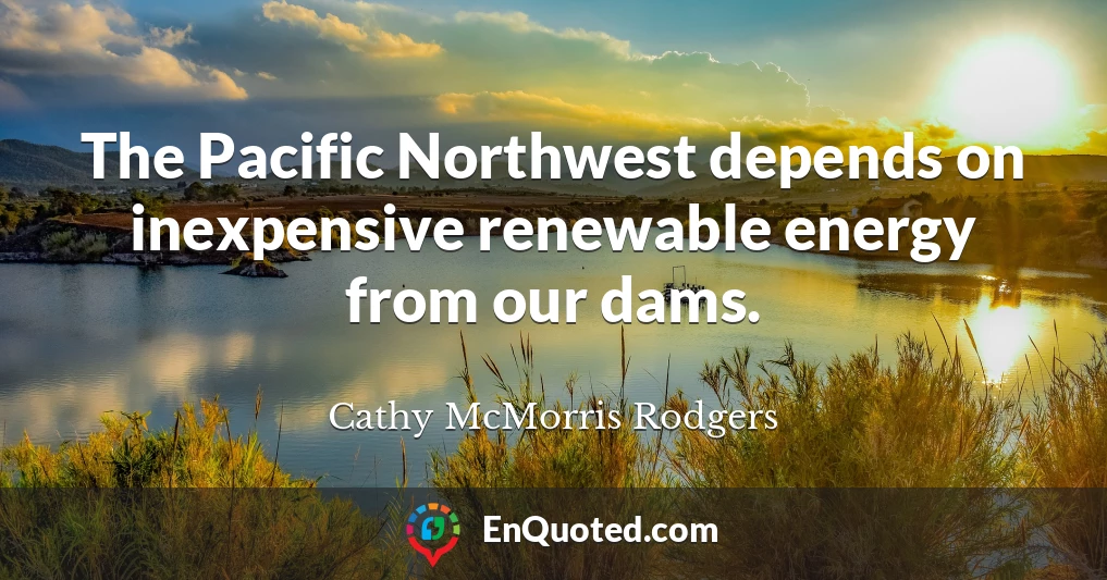 The Pacific Northwest depends on inexpensive renewable energy from our dams.