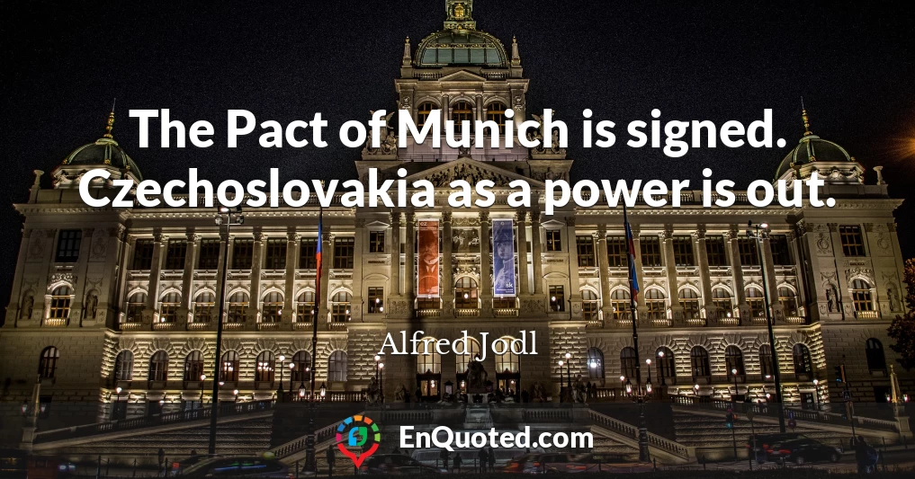 The Pact of Munich is signed. Czechoslovakia as a power is out.