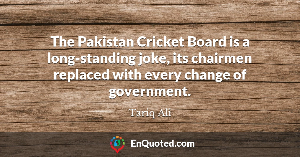 The Pakistan Cricket Board is a long-standing joke, its chairmen replaced with every change of government.