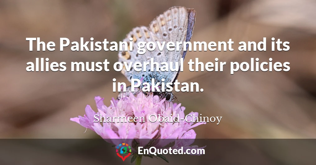 The Pakistani government and its allies must overhaul their policies in Pakistan.
