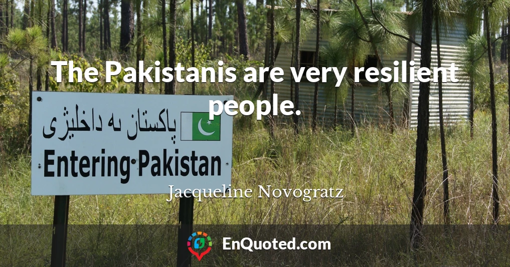 The Pakistanis are very resilient people.