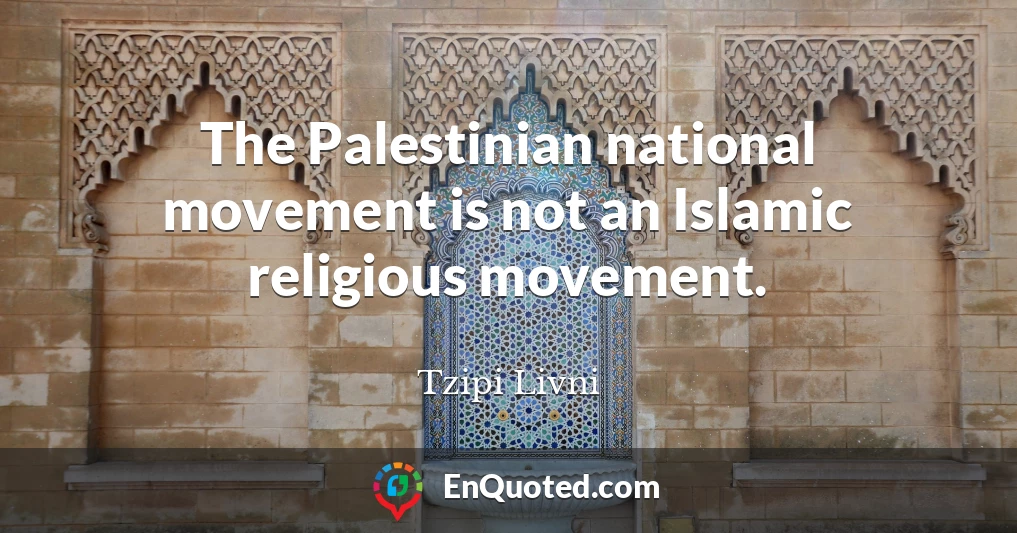 The Palestinian national movement is not an Islamic religious movement.
