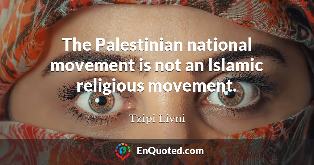 The Palestinian national movement is not an Islamic religious movement.