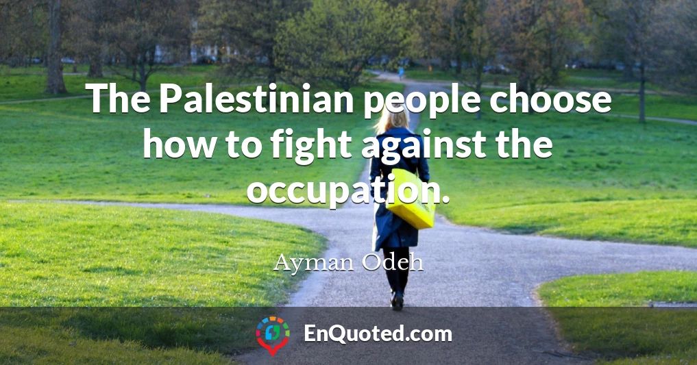 The Palestinian people choose how to fight against the occupation.