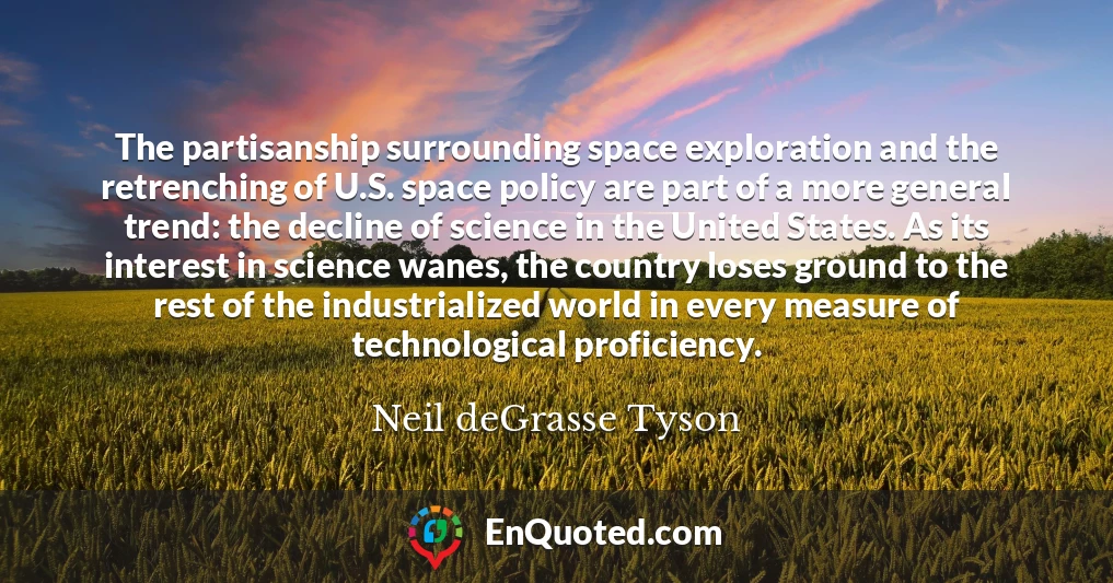 The partisanship surrounding space exploration and the retrenching of U.S. space policy are part of a more general trend: the decline of science in the United States. As its interest in science wanes, the country loses ground to the rest of the industrialized world in every measure of technological proficiency.