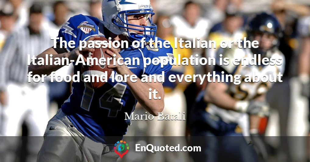 The passion of the Italian or the Italian-American population is endless for food and lore and everything about it.
