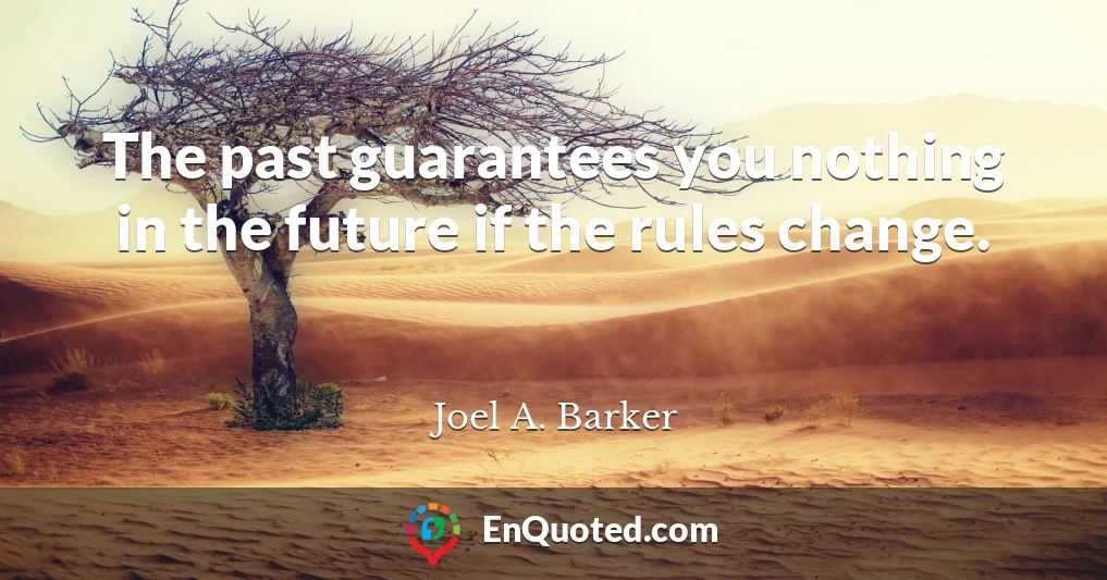 The past guarantees you nothing in the future if the rules change.