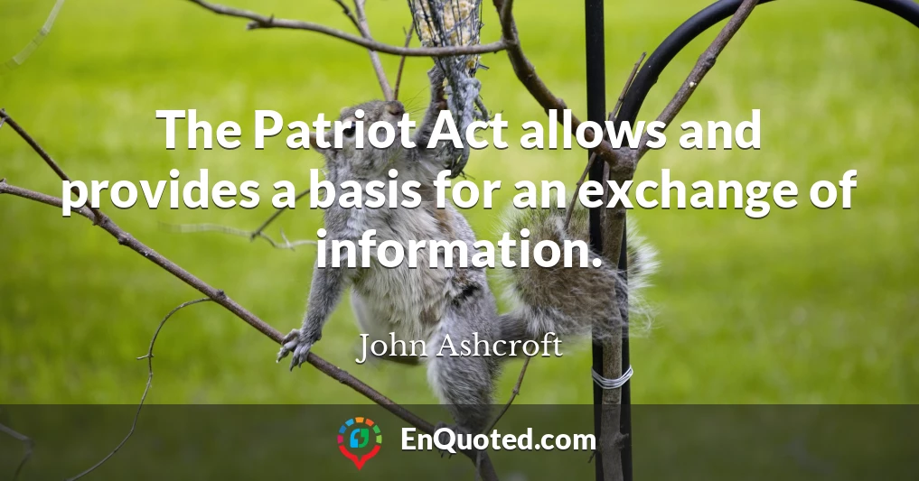 The Patriot Act allows and provides a basis for an exchange of information.