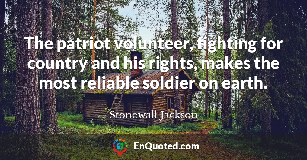 The patriot volunteer, fighting for country and his rights, makes the most reliable soldier on earth.