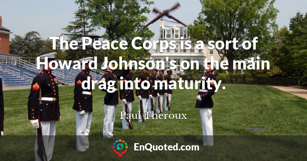 The Peace Corps is a sort of Howard Johnson's on the main drag into maturity.
