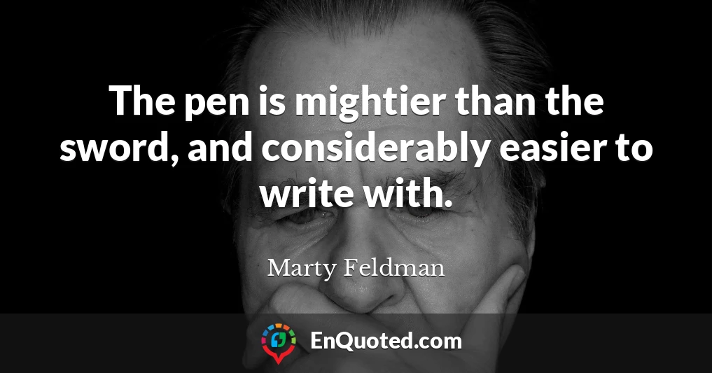 The pen is mightier than the sword, and considerably easier to write with.