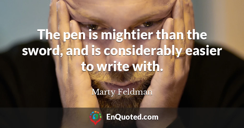 The pen is mightier than the sword, and is considerably easier to write with.