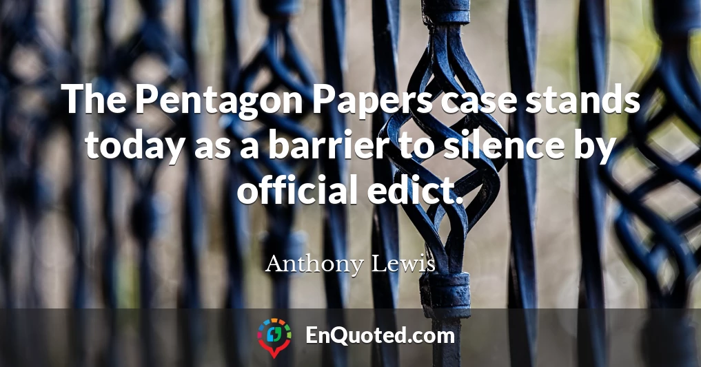 The Pentagon Papers case stands today as a barrier to silence by official edict.