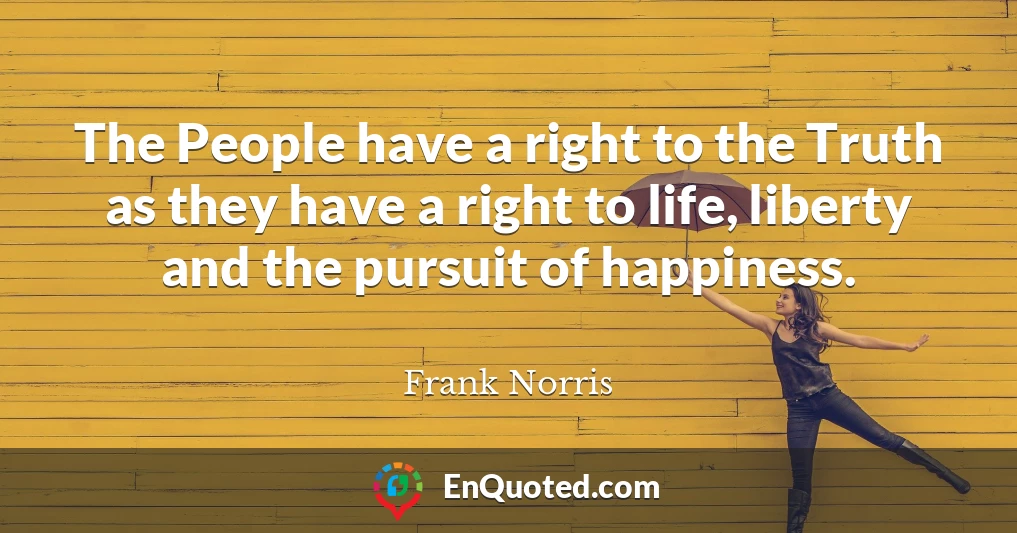 The People have a right to the Truth as they have a right to life, liberty and the pursuit of happiness.
