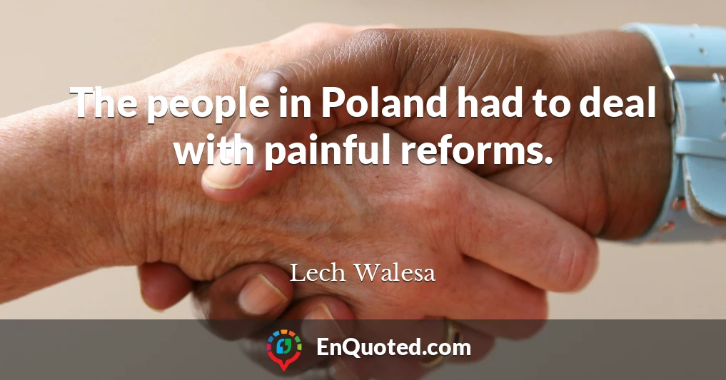 The people in Poland had to deal with painful reforms.