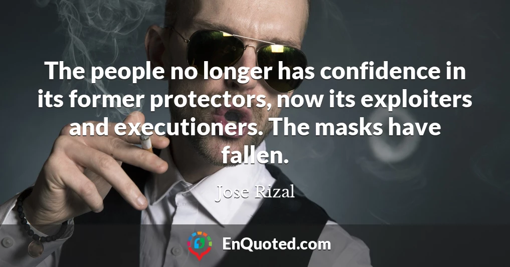 The people no longer has confidence in its former protectors, now its exploiters and executioners. The masks have fallen.