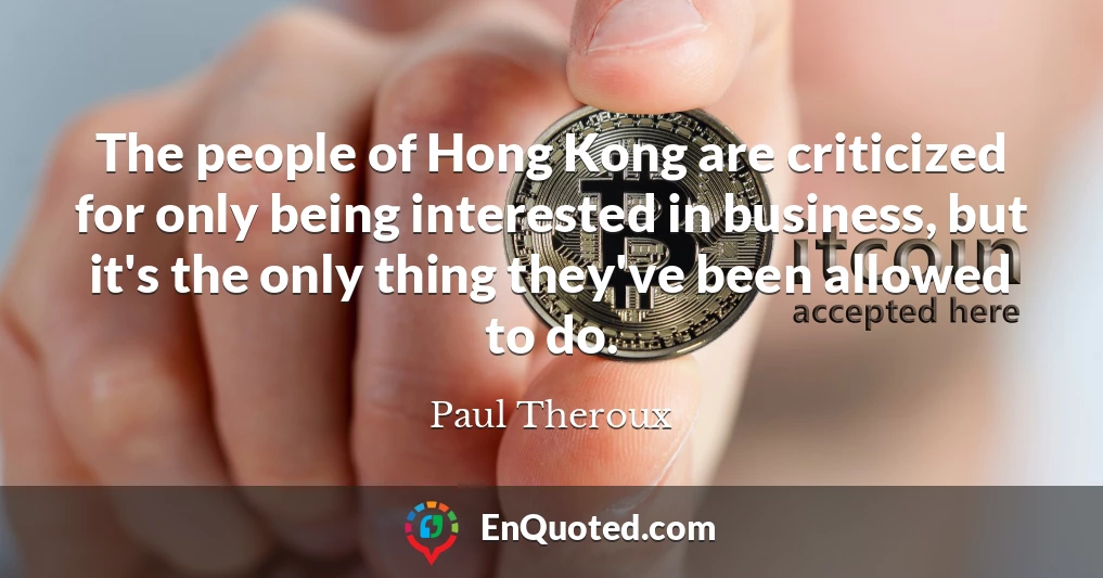 The people of Hong Kong are criticized for only being interested in business, but it's the only thing they've been allowed to do.