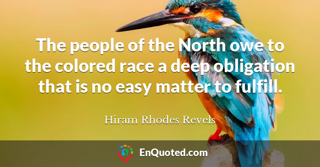 The people of the North owe to the colored race a deep obligation that is no easy matter to fulfill.