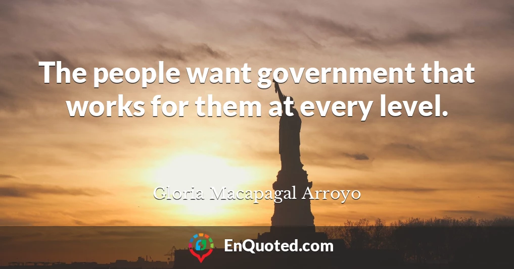 The people want government that works for them at every level.